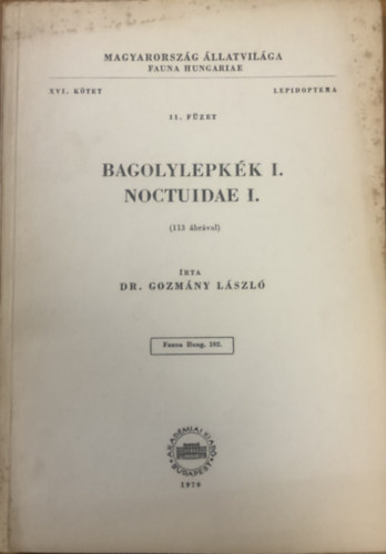 Dr. Gozmány László: Bagolylepkék I. - Noctuidae I. (113 ábrával) - Magyarország Állatvilága (Fauna Hungariae) XVI. kötet 11. füzet - Lepidoptera