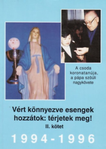 Dr. Molnár Gyula: Vért könnyezve esengek hozzátok: térjetek meg! 1994-1996 (II.kötet)