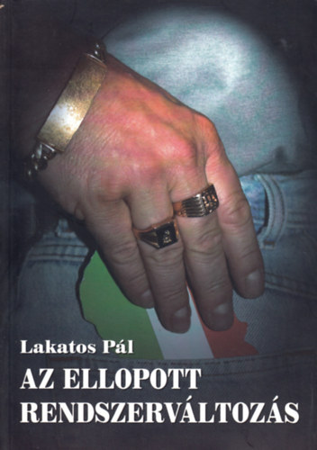 Lakatos Pál: Az ellopott rendszerváltozás