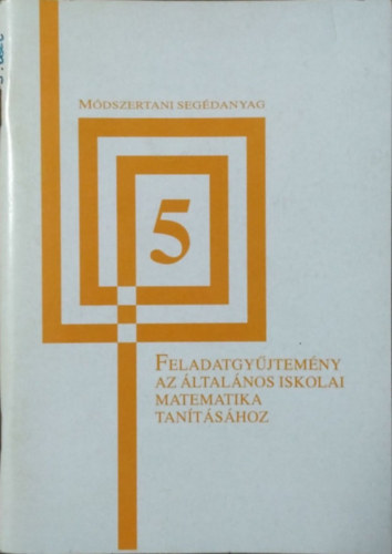 Dr. Sümegi Lászlóné: Feladatgyűjtemény az általános iskolai matematika tanításához - 5. osztály