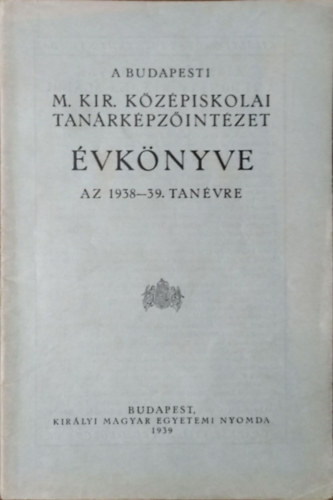 : A Budapesti M. Kir. Középiskolai Tanárképzőintézet Évkönyve az 1938-39. tanévre