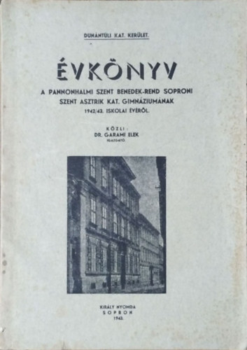 Dr. Garami Elek (szerk): Évkönyv a Pannonhalmi Szent Benedek-rend Soproni Szent Asztrik Kat. Gimnáziumának 1942/43. iskolai évéről