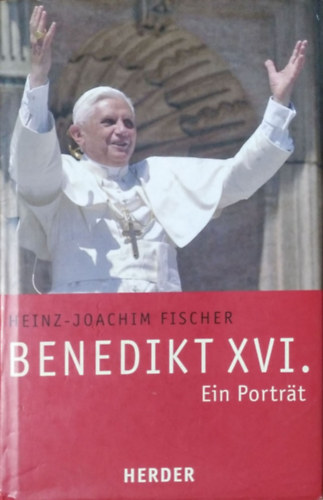 Heinz-Joachim Fischer: Benedikt XVI - Ein Porträt