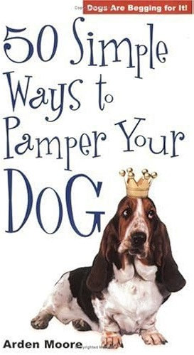Arden Moore: 50 Simple Ways to Pamper Your Dog