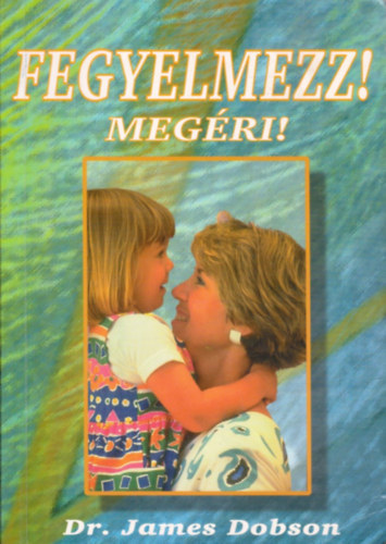 Dr. James Dobson: Fegyelmezz! Megéri!
