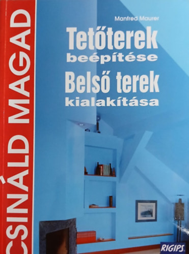 Manfred Maurer: Tetőterek beépítése, Belső terek kialakítása (Csináld magad)