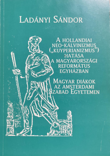Ladányi Sándor: A hollandiai neo-kálvinizmus ("Kuyperianizmus") hatása a Magyarországi Református Egyházban