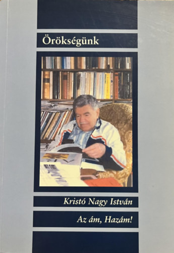 Kristó Nagy István: Az ám, Hazám! (Örökségünk)