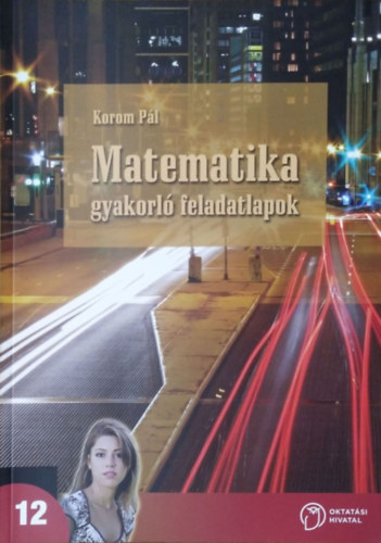 Korom Pál: Matematika gyakorló feladatlapok a középiskolák 12. évf. számára
