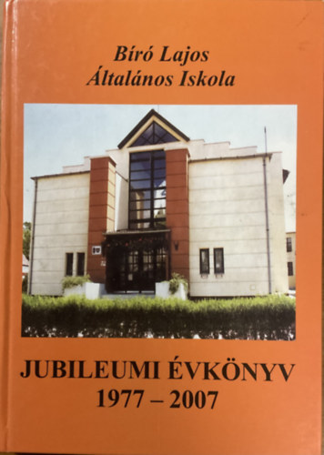: Bíró Lajos Általános Iskola jubileumi évkönyv 1977-2007