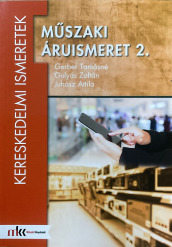 Gerber Tamásné, Gulyás Zoltán, Juhász Attila: Műszaki áruismeret 2. 