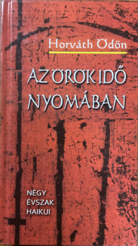 Horváth Ödön: Az örök idő nyomában - Négy évszak haikui