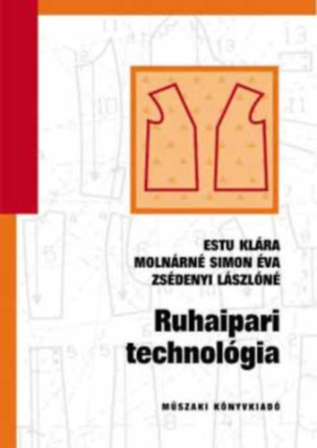 Estu Klára, Molnárné Simon Éva, Zsédenyi Lászlóné: Ruhaipari technológia