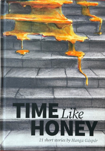 Gáspár Hanga: Time Like Honey - 21 Short Stories