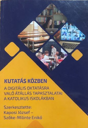 Kaposi József – Szőke-Milinte Enikő (szerk.): Kutatás közben – A digitális oktatásra való átállás tapasztalatai a katolikus iskolákban