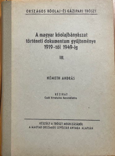 Németh András: A magyar kőolajbányászat történeti dokumentum gyűjteménye 1919-től 1949-ig III.