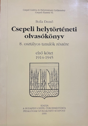 Bolla Dezső, Gaylik István: Csepeli helytörténeti olvasókönyv 8. osztályos tanulók részére első kötet 1914-1945 (Csepeli füzetek VI.)