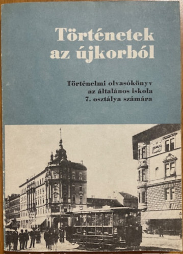 Devecseri Lászlóné: Történetek az újkorból - Történelmi olvasókönyv az általános iskola 7. osztálya számára