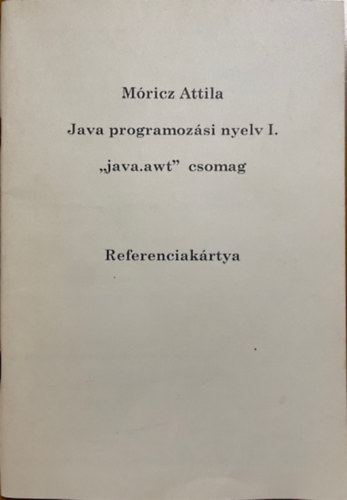 Móricz Attila: Java programozási nyelv I. – „java.awt” csomag – Referenciakártya