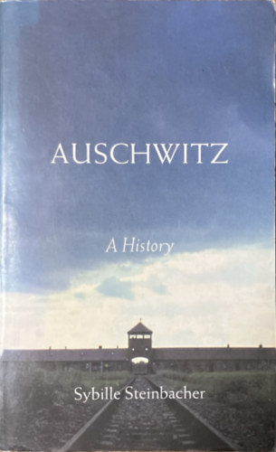 Sybille Steinbacher: Auschwitz - A History