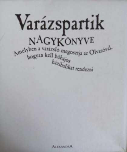 Janice Eaton Kilby, Terry Taylor: Varázspartik nagykönyve - Amelyben a varázsló megosztja az Olvasóval, hogyan kell bűbájos házibulikat rendezni