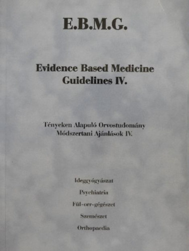 dr. (főszerk.) Nyirkos Péter, Ilkka Kunnamo (főszerk.): E.B.M.G.: Evidence Based Medicine Guidelines IV. (4 kötet) - Tényeken Alapuló Orvostudomány Módszertani Ajánlások
