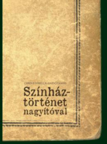 Csiszár Mirella, Gajdó Tamás: Színháztörténet nagyítóval