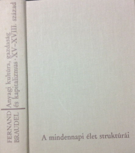 Fernand Braudel: A mindennapi élet struktúrái: A lehetséges és a lehetetlen (Anyagi kultúra, gazdaság és kapitalizmus - XV-XVIII. század - Első kötet)