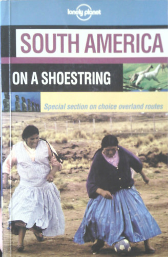 Lyon-Bernhardson-Draffen-Dydynski-Gorry-Jones-Pinheiro-Massolo-Plotkin: South America on a shoestring (Lonely Planet)