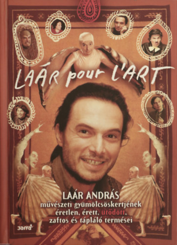 Laár András: Laár pour L`art - Laár András művészeti gyümölcsöskertjének éretlen, érett, ütődött, zaftos és tápláló termései