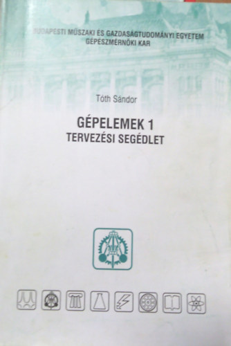 Tóth Sándor: Gépelemek I. - Tervezési segédlet