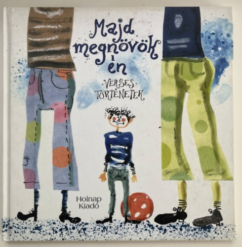: Majd megnövök én