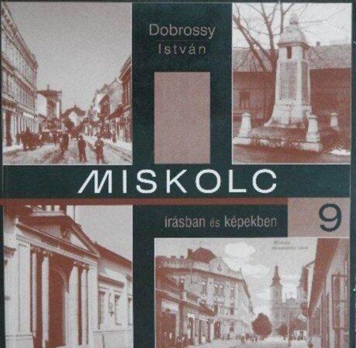 Dobrossy István (szerkesztő): Miskolc írásban és képekben 9.