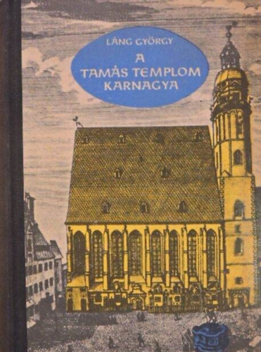 Láng György: A Tamás-Templom karnagya (Johann Sebastian Bach életének regénye) 1-3