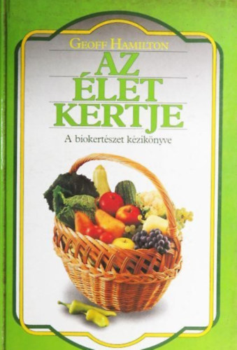 Geoff Hamilton: Az élet kertje (A biokertészet kézikönyve)