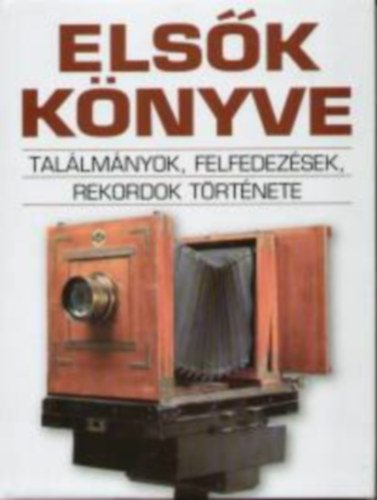 : Elsők könyve - Találmányok, felfedezések, rekordok története