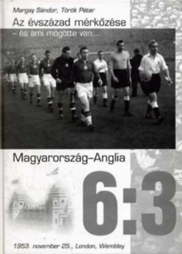 Margay Sándor; Török Péter: Magyarország - Anglia 6:3 - Az évszázad mérkőzése