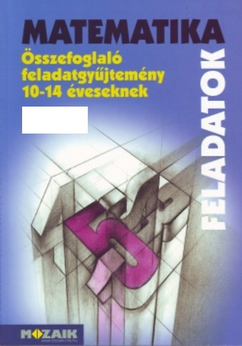 Kosztolányi-Mike-Palánkiné-Szederkényi-Vincze: Matematika Összefoglaló feladatgyűjtemény 10-14 éveseknek MS-2204