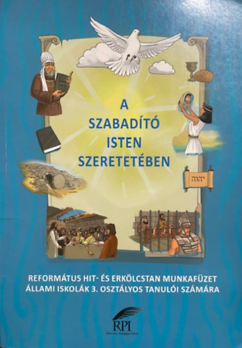 Szabóné László Lilla: A szabadító Isten szeretetében 3. / Református hit-és erkölcstan munkafüzet állami iskolák 3. osztályos tanulói számára