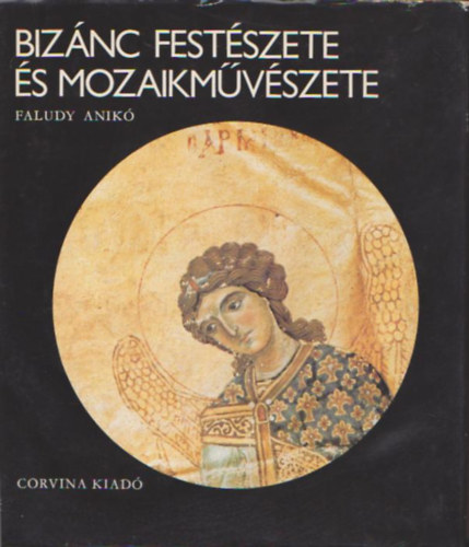 Faludy Anikó: Bizánc festészete és mozaikművészete