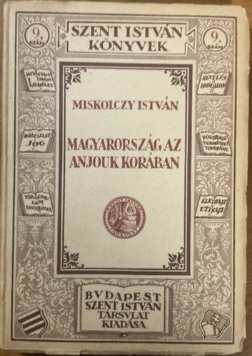 Miskolczy István: Magyarország az Anjouk korában (Szent István könyvek 9.)