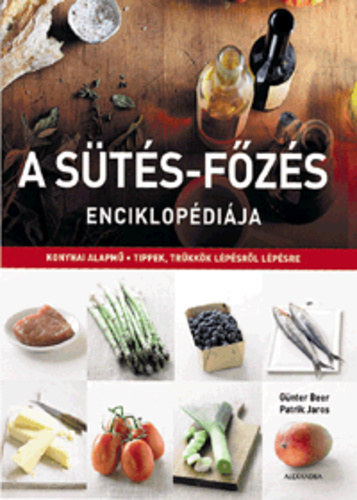 Günter Beer; Patrik Jaros: A sütés-főzés enciklopédiája (Konyhai alapmű - Tippek, trükkök lépésről lépésre)
