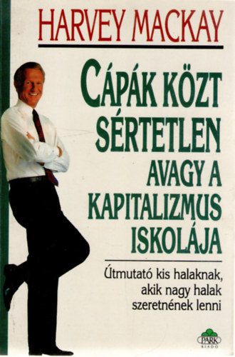 Harvey Mackay: Cápák közt sértetlen avagy a kapitalizmus iskolája