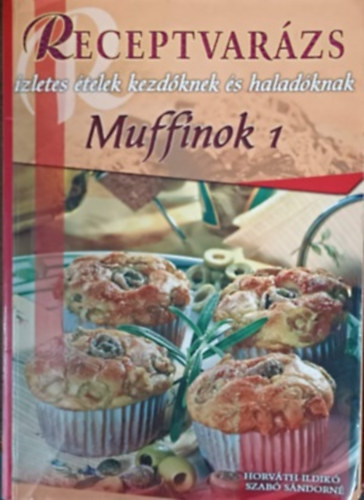Horváth Ildikó; Szabó Sándorné: Muffinok 1 - Receptvarázs