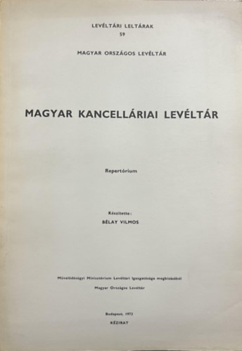Bélay Vilmos: Magyar kancelláriai levéltár (repertórium)