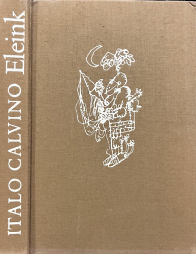 Italo Calvino: Eleink - A nem létező lovag - A kettészelt őrgróf - A famászó báró