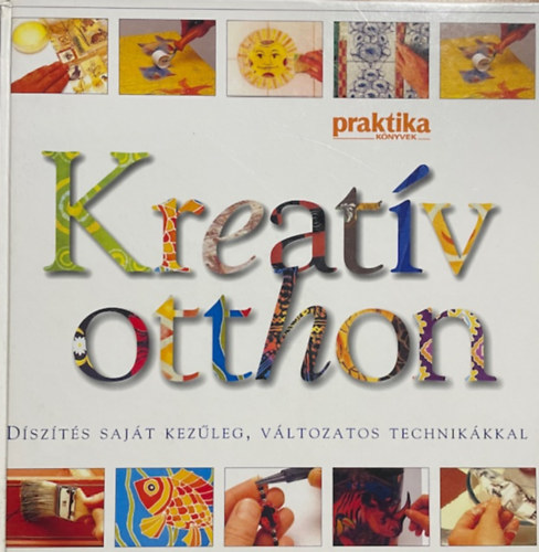 : Kreatív otthon - Díszítés saját kezűleg, változatos technikákkal