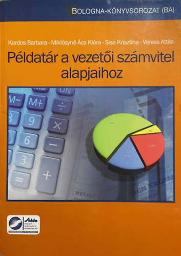 Veress Attila, Kardos Barbara, Sisa Krisztina, Miklósyné Ács Klára, Dr. Szekeres Bernadett: Példatár a vezetői számvitel alapjaihoz
