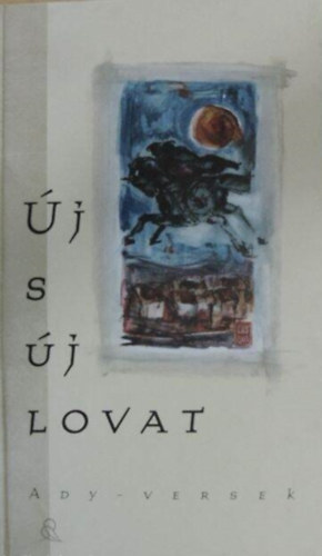Bíró Katalin (szerk.): Új s új lovat (Ady-versek)