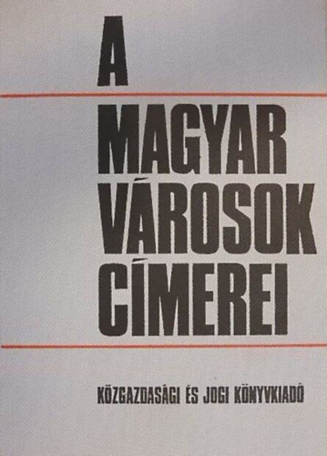 Castiglione Endre (szerk.): A magyar városok címerei
